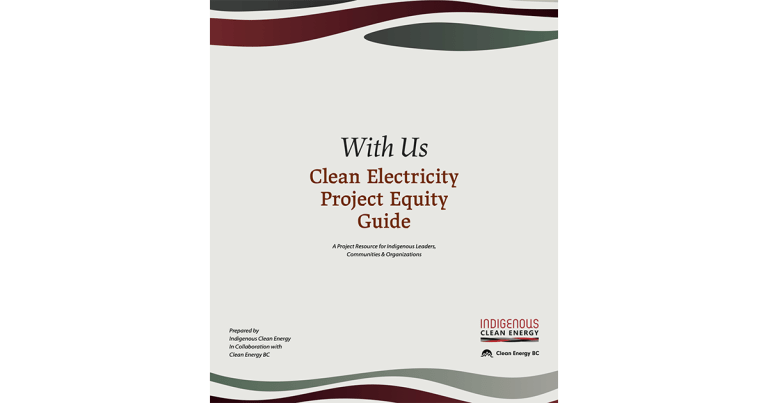 Indigenous Clean Energy and the Clean Energy BC Release New Guide to Support Indigenous Equity Participation in Clean Electricity Projects